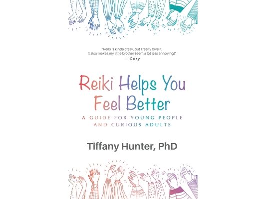 Reiki Helps You Feel Better: A Guide for Young People and Curious Adults