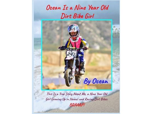 Ocean Is a Nine Year Old Dirt Bike Girl By Ocean: This Is a True Story About Me, a Nine Year Old Girl Growing Up In Hawaii and Racing Dirt Bikes.