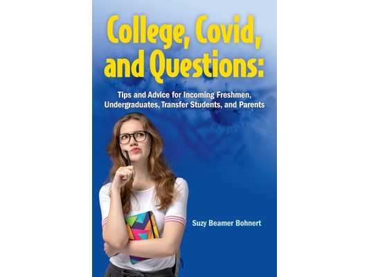 College, Covid, and Questions: Tips and Advice for Incoming Freshmen, Undergraduates, Transfer Students, and Parents