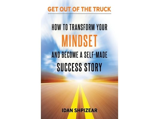 How to Transform Your Mindset and Become a Self Made Success Story: Get Out of the Truck