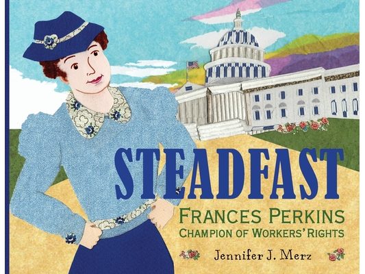 Steadfast: Frances Perkins, Champion of Workers' Rights