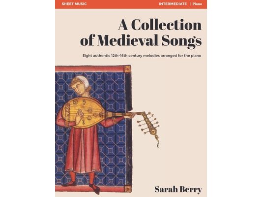 A Collection of Medieval Songs: Eight authentic 12th-16th century melodies arranged for the piano