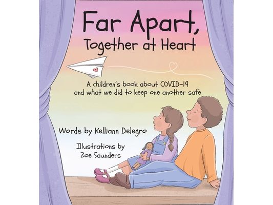 Far Apart, Together at Heart: A children's book about COVID-19 and what we did to keep one another safe
