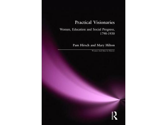 Practical Visionaries: Women, Education and Social Progress, 1790-1930