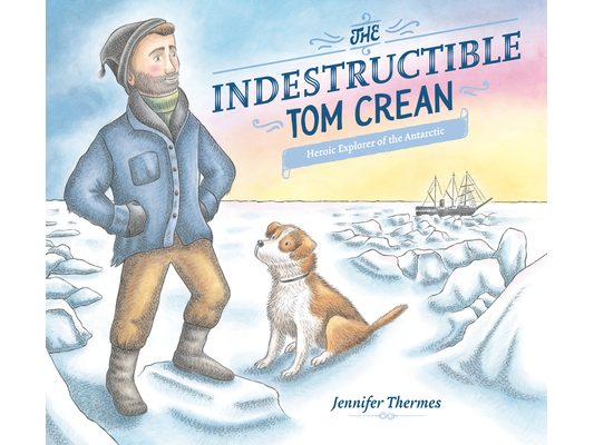 The Indestructible Tom Crean: Heroic Explorer of the Antarctic