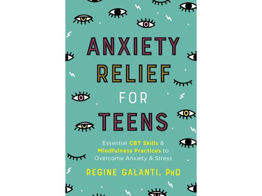 Anxiety Relief for Teens: Essential CBT Skills and Mindfulness Practices to Overcome Anxiety and Stress