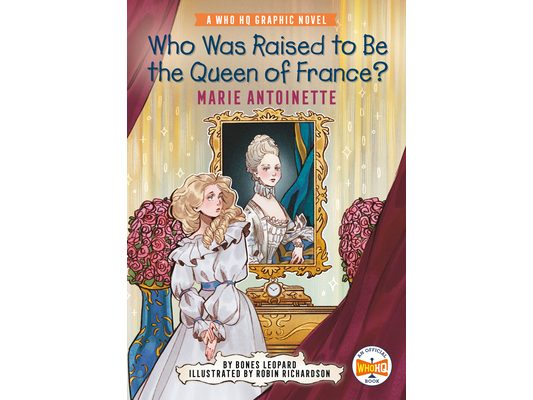 Who Was Raised to Be the Queen of France?: Marie Antoinette: A Who HQ Graphic Novel