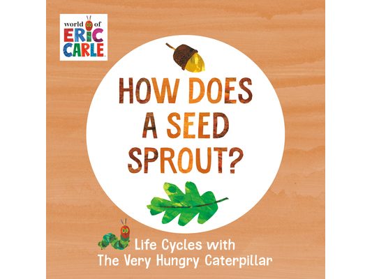 How Does a Seed Sprout?: Life Cycles with the Very Hungry Caterpillar