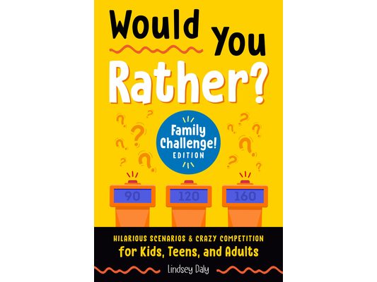 Would You Rather? Family Challenge! Edition: Hilarious Scenarios & Crazy Competition for Kids, Teens, and Adults