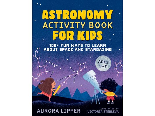 Astronomy Activity Book for Kids: 100+ Fun Ways to Learn about Space and Stargazing