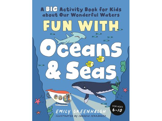 Fun with Oceans and Seas: A Big Activity Book for Kids about Our Wonderful Waters (and Marvelous Marine Life)