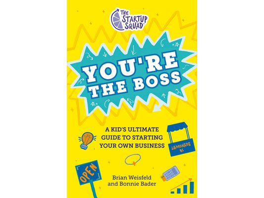 The Startup Squad: You're the Boss: A Kid's Ultimate Guide to Starting Your Own Business