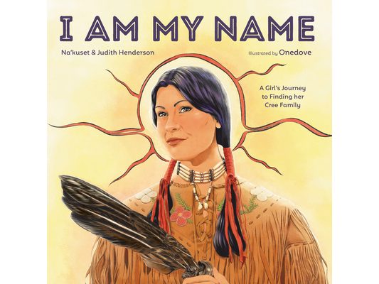I Am My Name: A Girl's Journey to Finding Her Cree Family