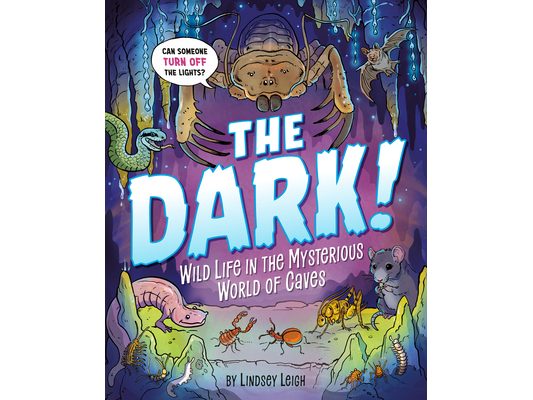 The Dark!: Wild Life in the Mysterious World of Caves