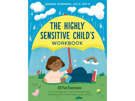 The Highly Sensitive Child's Workbook: 50 Fun Exercises to Help Kids Feel Less Overwhelmed, Communicate Their Needs, and Thrive