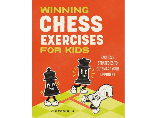 Winning Chess Exercises for Kids: Tactics and Strategies to Outsmart Your Opponent
