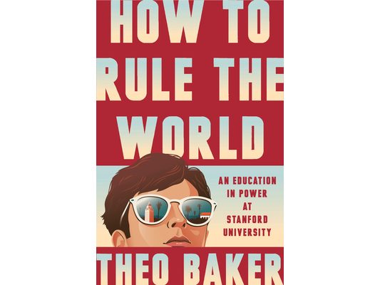 How to Rule the World: An Education in Power at Stanford University