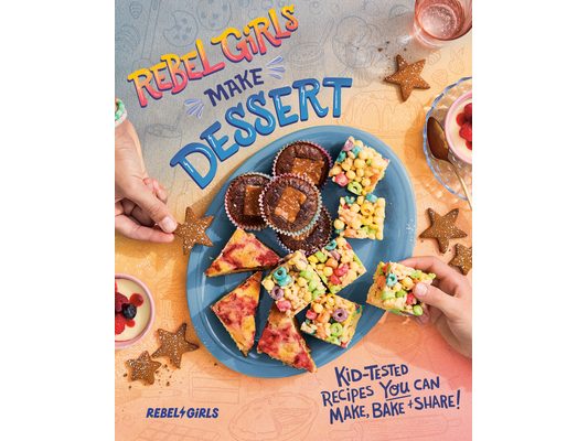 Rebel Girls Make Dessert: Kid-Tested Recipes You Can Make, Bake, and Share!