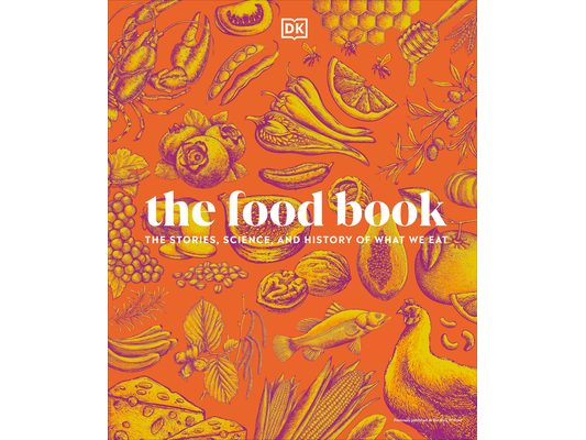 The Food Book: The Stories, Science, and History of What We Eat, New Edition