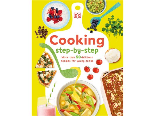 Cooking Step by Step: More Than 50 Delicious Recipes for Young Cooks
