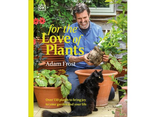 For the Love of Plants: Over 150 Plants to Bring Joy to Your Garden and Your Life