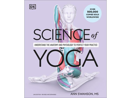 Science of Yoga: Understand the Anatomy and Physiology to Perfect Your Practice