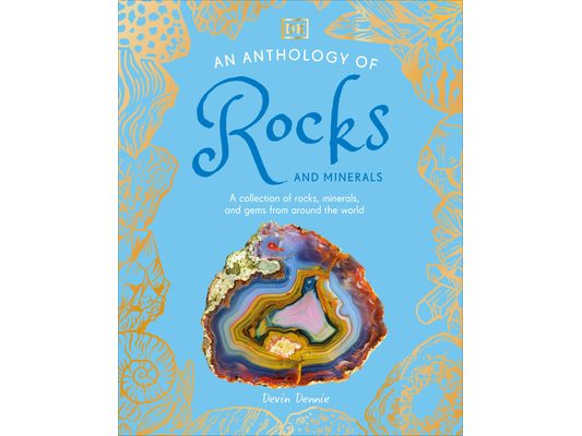 An Anthology of Rocks and Minerals: A Collection of Rocks, Minerals, and Gems from Around the World