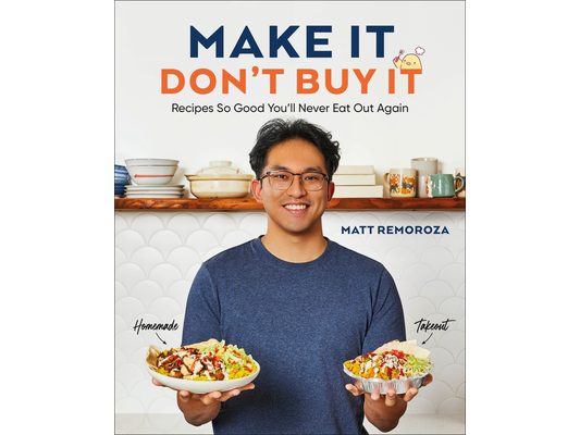 Make It, Don't Buy It: Recipes So Good You'll Never Eat Out Again
