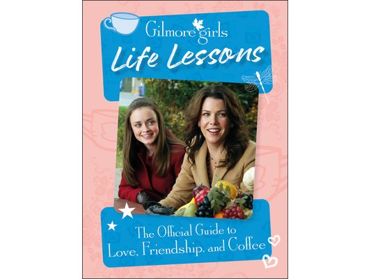 Gilmore Girls Life Lessons: The Official Guide to Love, Friendship, and Coffee