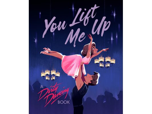 You Lift Me Up: A Dirty Dancing Book