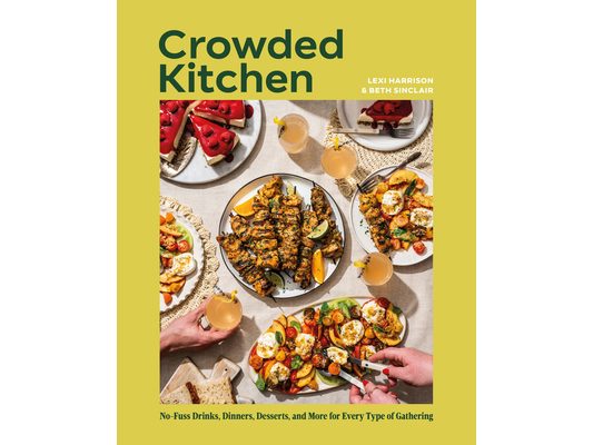 Crowded Kitchen: No-Fuss Drinks, Dinners, Desserts, and More for Every Type of Gathering