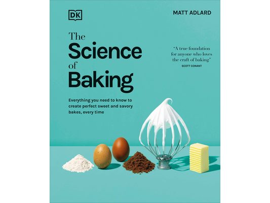 The Science of Baking: Everything You Need to Know to Create Perfect Sweet and Savory Bakes, Every Time