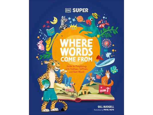 DK Super Where Words Come from: Guide to Morphology with Prefixes, Suffixes, and Root Words