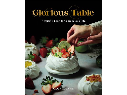 Glorious Table: Beautiful Food for a Delicious Life: A Cookbook
