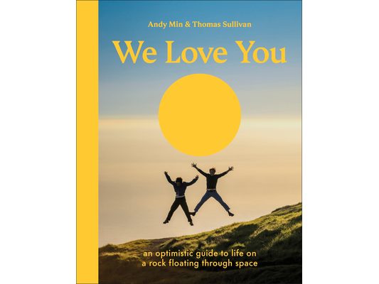 We Love You: An Optimistic Guide to Life on a Rock Floating Through Space
