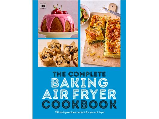 The Complete Baking Air Fryer Cookbook: 75 Baking Recipes Perfect for Your Air Fryer