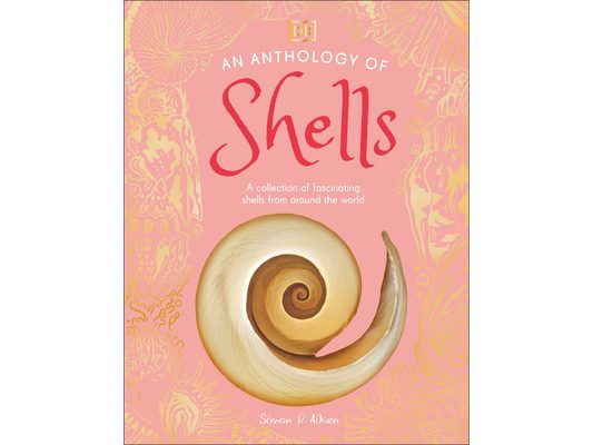 An Anthology of Shells: A Collection of Fascinating Shells from Around the World
