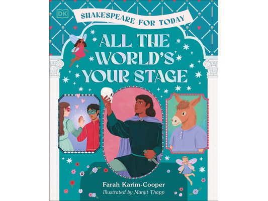 All the World's Your Stage Shakespeare for Today: Discover the World of Shakespeare Through 8 of His Most Famous Plays