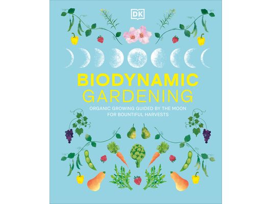 Biodynamic Gardening: Organic Growing Guided by the Moon for Bountiful Harvests