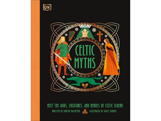 Celtic Myths: Meet the God, Creatures, and Heroes of Celtic Legend