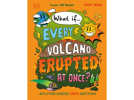 What If... Every Volcano Erupted at Once?: And Other Amazing Earth Questions
