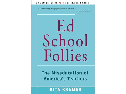 Ed School Follies: The Miseducation of America's Teachers