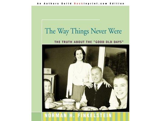 The Way Things Never Were: The Truth about the Good Old Days