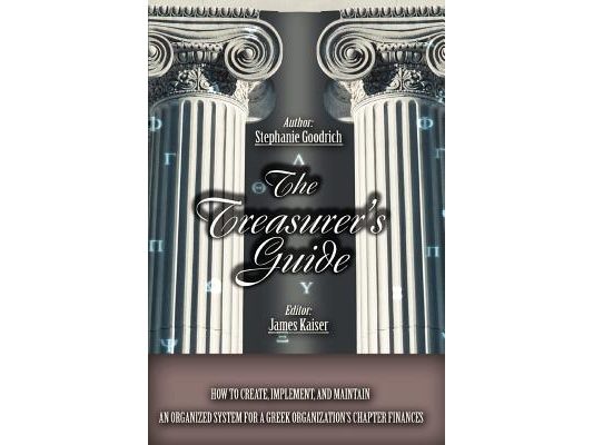 The Treasurer's Guide: How to Create, Implement, and Maintain an Organized System for a Greek Organization's Chapter Finances