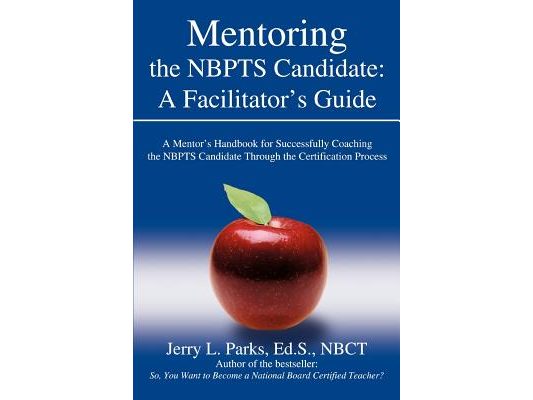 Mentoring the Nbpts Candidate: A Facilitator's Guide: A Mentor's Handbook for Successfully Coaching the Nbpts Candidate Through the Certification Pro