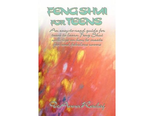 Feng Shui for Teens: An Easy-To-Read Guide for Teens to Learn Feng Shui with Tips on How to Create Fun and Fabulous Rooms