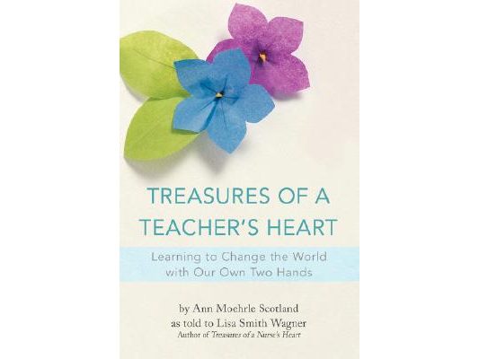 Treasures of a Teacher's Heart: Learning to Change the World with Our Own Two Hands