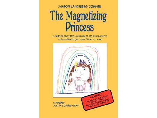 The Magnetizing Princess: A children's story that uses some of the most powerful tools available, to get more of what you want