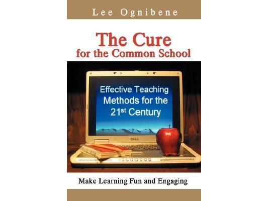 The Cure for the Common School: Effective Teaching Methods for the 21st Century