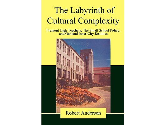 The Labyrinth of Cultural Complexity: Fremont High Teachers, The Small School Policy, and Oakland Inner-City Realities